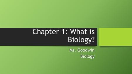 Chapter 1: What is Biology? Ms. GoodwinMs. GoodwinBiology.