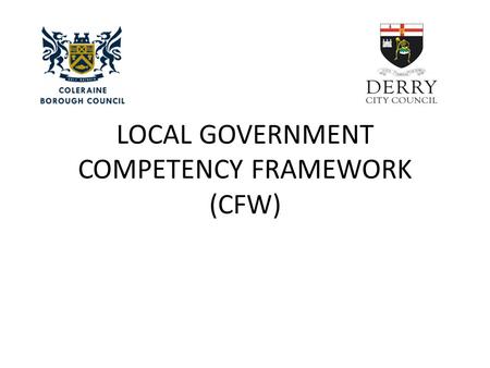 LOCAL GOVERNMENT COMPETENCY FRAMEWORK (CFW). Objectives For This Morning Introduction to Framework How the framework can be used Seeing how works in practice.