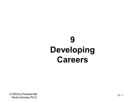 © 2004 by Prentice Hall Terrie Nolinske, Ph.D. 9 - 1 9 Developing Careers.