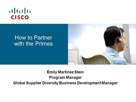 © 2008 Cisco Systems, Inc. All rights reserved.Cisco Public4/24/2008 EMS 1 How to Partner with the Primes Emily Martinez Stein Program Manager Global Supplier.