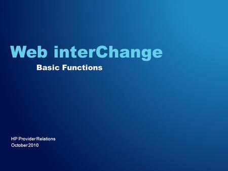 HP Provider Relations October 2010 Web interChange Basic Functions.