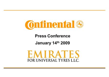 Press Conference January 14 th 2009. Dr. Hartmut Wöhler I Jon Ander Garcia I Continental AG 2 / Hisham Layali I Emirates for Universal Tyres LLC Content.
