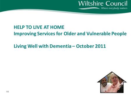 HELP TO LIVE AT HOME Improving Services for Older and Vulnerable People Living Well with Dementia – October 2011 V1.