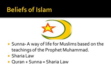  Sunna- A way of life for Muslims based on the teachings of the Prophet Muhammad.  Sharia Law  Quran + Sunna = Sharia Law.