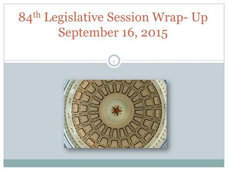 84 th Legislative Session Wrap- Up September 16, 2015 1.