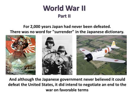 World War II Part II For 2,000 years Japan had never been defeated.