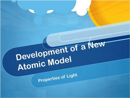 Development of a New Atomic Model Properties of Light.