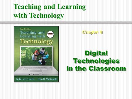 Chapter 6 Digital Technologies in the Classroom Teaching and Learning with Technology.