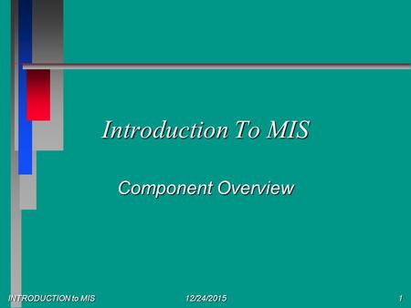 INTRODUCTION to MIS 12/24/20151 Introduction To MIS Component Overview.