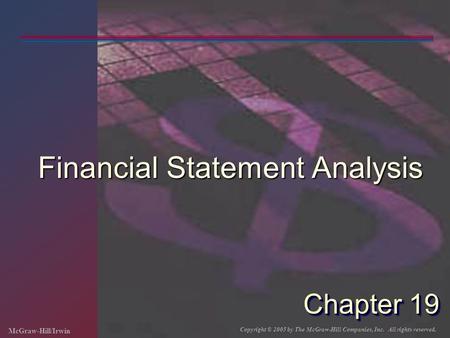 McGraw-Hill/Irwin Copyright © 2005 by The McGraw-Hill Companies, Inc. All rights reserved. Chapter 19 Financial Statement Analysis.