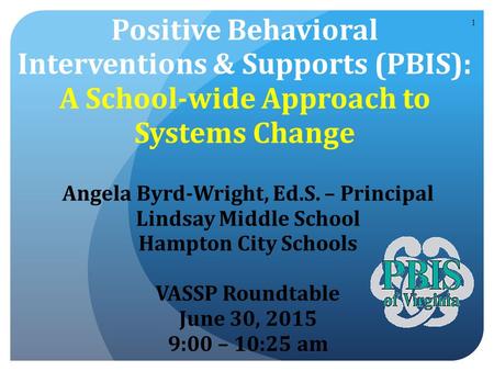 Positive Behavioral Interventions & Supports (PBIS): A School-wide Approach to Systems Change Angela Byrd-Wright, Ed.S. – Principal Lindsay Middle School.