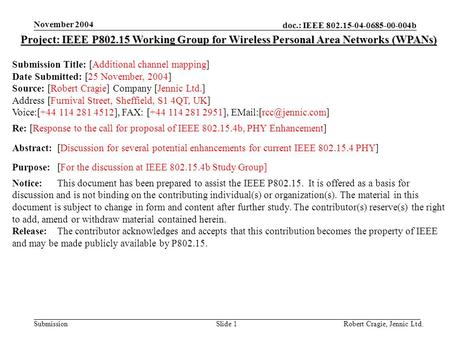 Doc.: IEEE 802.15-04-0685-00-004b Submission November 2004 Robert Cragie, Jennic Ltd.Slide 1 Project: IEEE P802.15 Working Group for Wireless Personal.