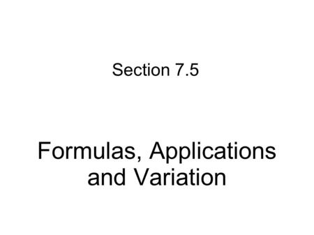 Section 7.5 Formulas, Applications and Variation.