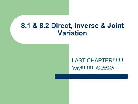 LAST CHAPTER!!!!!!! Yay!!!!!!!!! 8.1 & 8.2 Direct, Inverse & Joint Variation.