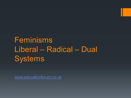 Feminisms Liberal – Radical – Dual Systems www.educationforum.co.uk.