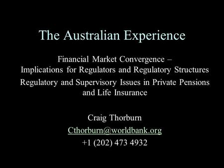 The Australian Experience Financial Market Convergence – Implications for Regulators and Regulatory Structures Regulatory and Supervisory Issues in Private.