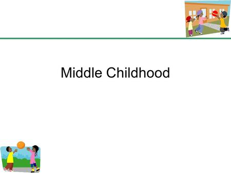 Middle Childhood. Children between six and twelve Often called school-age Become more self-sufficient and independent.