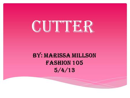 Cutter By: Marissa Millson Fashion 105 5/4/13.  Cutting is rapidly becoming a dying art and there’s a critical shortage of good cutters (and pattern.