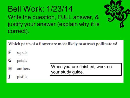Bell Work: 1/23/14 Write the question, FULL answer, & justify your answer (explain why it is correct). When you are finished, work on your study guide.