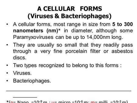 A CELLULAR FORMS (Viruses & Bacteriophages) A cellular forms, most range in size from 5 to 300 nanometers (nm) * in diameter, although some Paramyxoviruses.