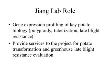 Jiang Lab Role Gene expression profiling of key potato biology (polyploidy, tuberization, late blight resistance) Provide services to the project for potato.