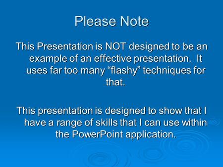 Please Note This Presentation is NOT designed to be an example of an effective presentation. It uses far too many “flashy” techniques for that. This presentation.