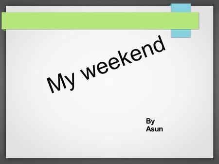 My weekend ByAsun In the morning... I got up at 9:30 I had breakfast at 10:00 I went to the park at 11.00 Saturday 22nd February.