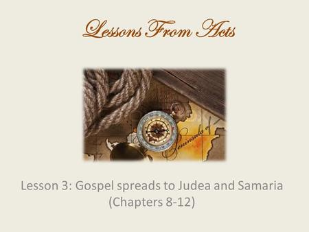 Lesson 3: Gospel spreads to Judea and Samaria (Chapters 8-12) Lessons From Acts.