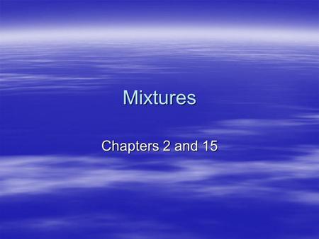 Mixtures Chapters 2 and 15. Types of Matter  Matter – anything that takes up space and has mass –“see” atoms with STM –Element – a substance that contains.