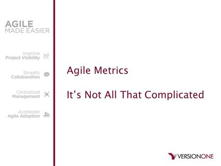 Agile Metrics It’s Not All That Complicated. © 2011 VersionOne 2 Welcome – About your Trainer, Katia Sullivan VersionOne Product Trainer and Agile Coach.