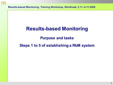 1 Results-based Monitoring, Training Workshop, Windhoek, 2.11.-4.11.2009 Results-based Monitoring Purpose and tasks Steps 1 to 5 of establishing a RbM.