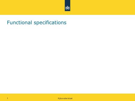 Rijkswaterstaat 1 Functional specifications. Rijkswaterstaat 2 Functional specification – methodology When talking about functional requirements it is.