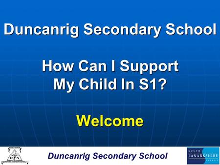 Duncanrig Secondary School How Can I Support My Child In S1? Welcome.