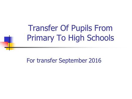 Transfer Of Pupils From Primary To High Schools For transfer September 2016.
