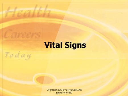 Copyright 2003 by Mosby, Inc. All rights reserved. Vital Signs.