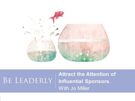 Attract the Attention of Influential Sponsors. With Jo Miller.