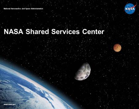 NASA Shared Services Center National Aeronautics and Space Administration www.nasa.gov Overview.