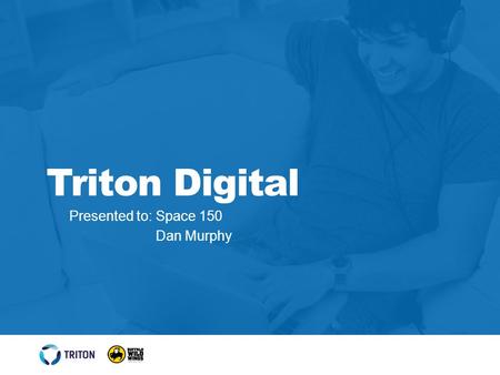 Presented to: Space 150 Dan Murphy Triton Digital.