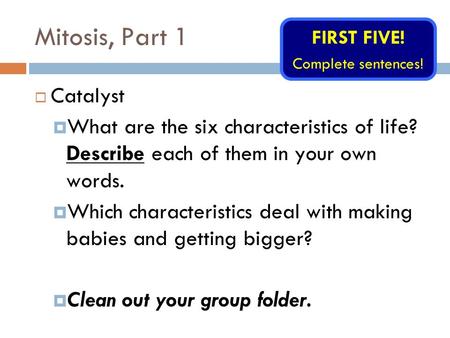 Mitosis, Part 1  Catalyst  What are the six characteristics of life? Describe each of them in your own words.  Which characteristics deal with making.