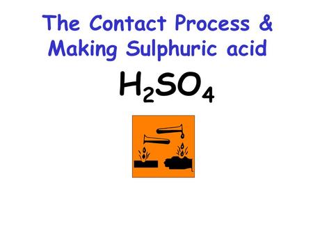The Contact Process & Making Sulphuric acid H 2 SO 4.