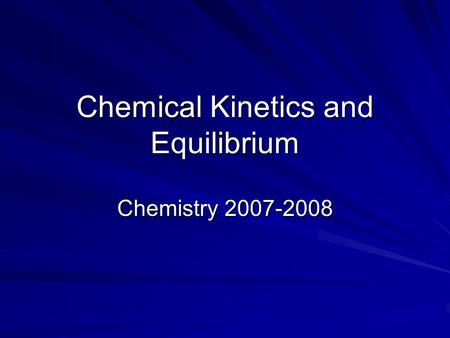 Chemical Kinetics and Equilibrium Chemistry 2007-2008.