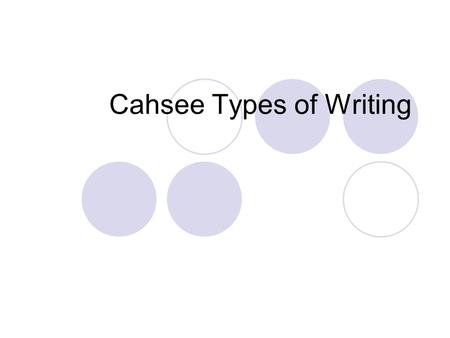 Cahsee Types of Writing. CAHSEE Writing Writing Application On the writing portion of the CAHSEE exam, you will be given a “Writing Task” which is one.