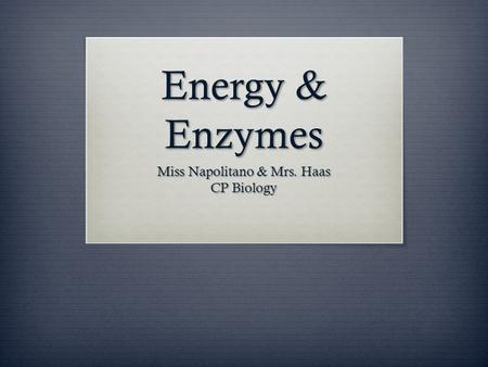Energy & Enzymes Miss Napolitano & Mrs. Haas CP Biology.