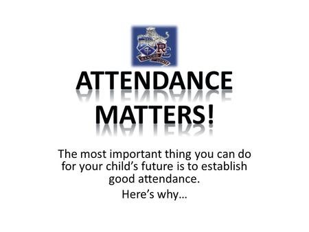 Attendance Matters! The most important thing you can do for your child’s future is to establish good attendance. Here’s why…