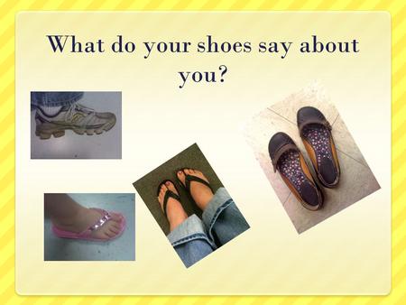 What do your shoes say about you? Here Are My Shoes!