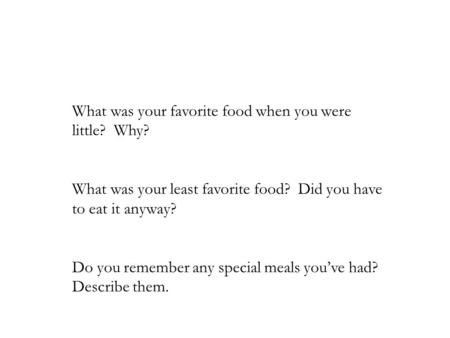 What was your favorite food when you were little? Why? What was your least favorite food? Did you have to eat it anyway? Do you remember any special meals.