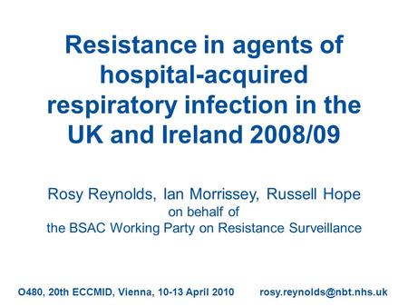 Resistance in agents of hospital-acquired respiratory infection in the UK and Ireland 2008/09 Rosy Reynolds, Ian Morrissey, Russell Hope on behalf of the.