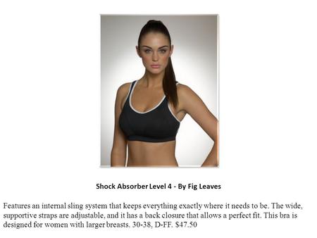 Shock Absorber Level 4 - By Fig Leaves Features an internal sling system that keeps everything exactly where it needs to be. The wide, supportive straps.