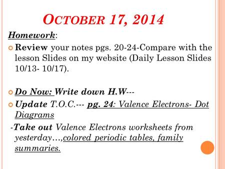 O CTOBER 17, 2014 Homework : Review your notes pgs. 20-24-Compare with the lesson Slides on my website (Daily Lesson Slides 10/13- 10/17). Do Now: Write.