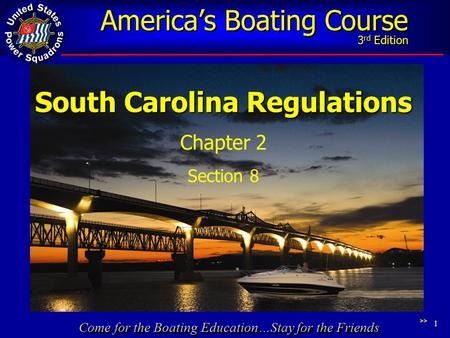 Come for the Boating Education…Stay for the Friends America’s Boating Course 3 rd Edition 1 South Carolina Regulations Chapter 2 Section 8 >>